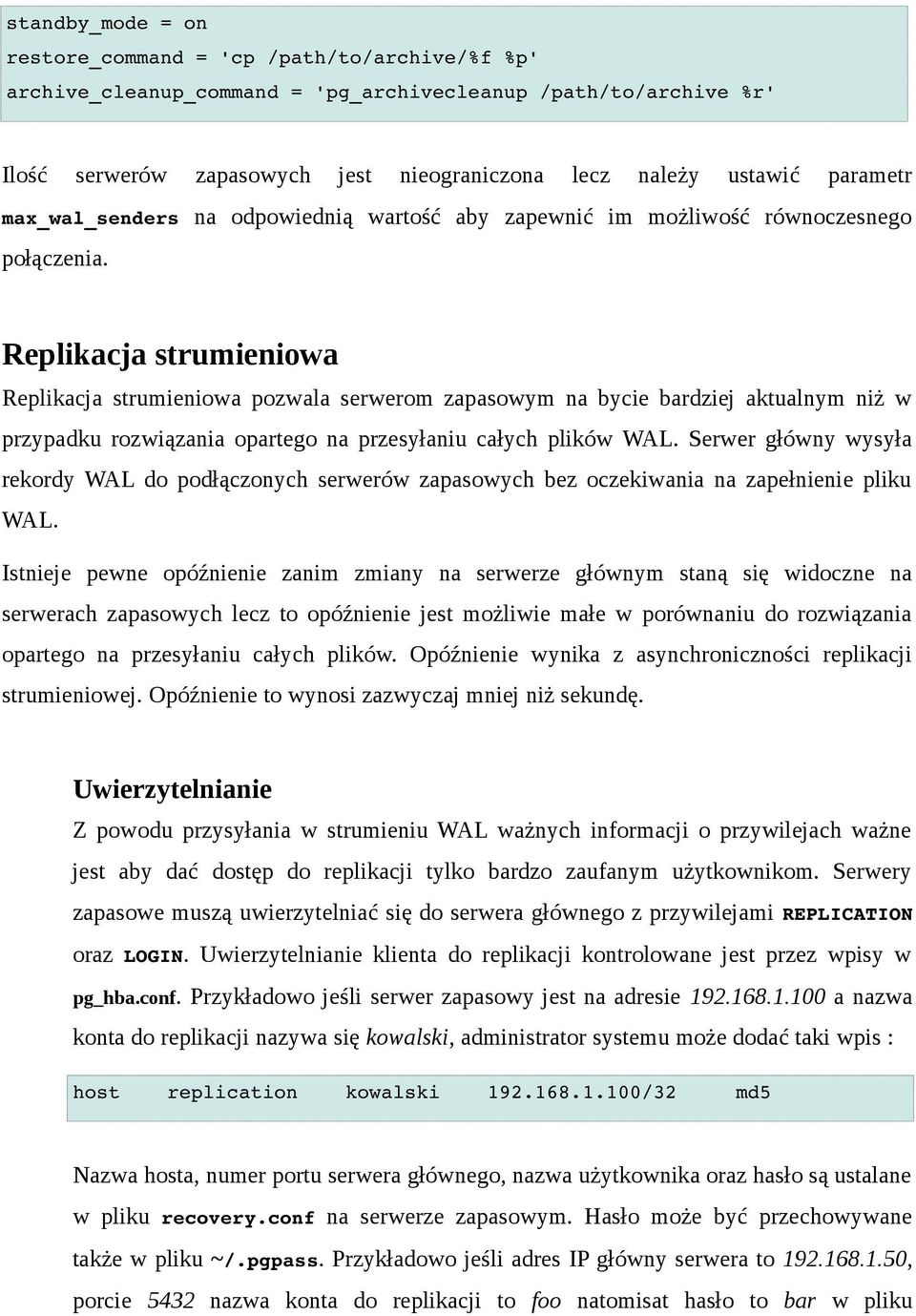 Replikacja strumieniowa Replikacja strumieniowa pozwala serwerom zapasowym na bycie bardziej aktualnym niż w przypadku rozwiązania opartego na przesyłaniu całych plików WAL.