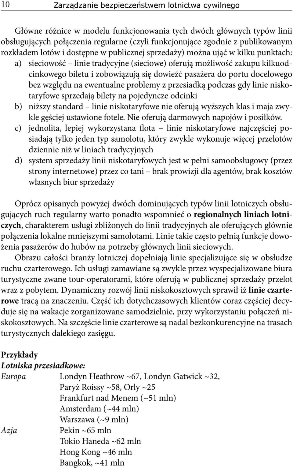 się dowieźć pasażera do portu docelowego bez względu na ewentualne problemy z przesiadką podczas gdy linie niskotaryfowe sprzedają bilety na pojedyncze odcinki b) niższy standard linie niskotaryfowe