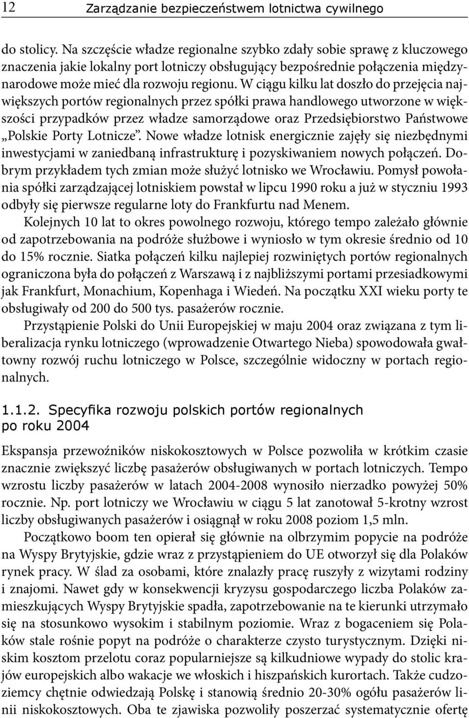 W ciągu kilku lat doszło do przejęcia największych portów regionalnych przez spółki prawa handlowego utworzone w większości przypadków przez władze samorządowe oraz Przedsiębiorstwo Państwowe Polskie