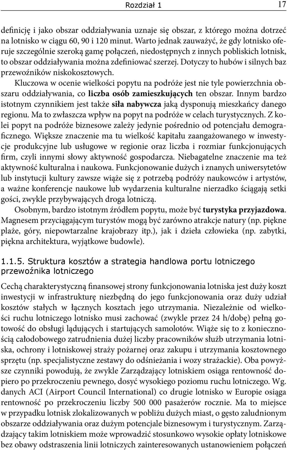 Dotyczy to hubów i silnych baz przewoźników niskokosztowych. Kluczowa w ocenie wielkości popytu na podróże jest nie tyle powierzchnia obszaru oddziaływania, co liczba osób zamieszkujących ten obszar.