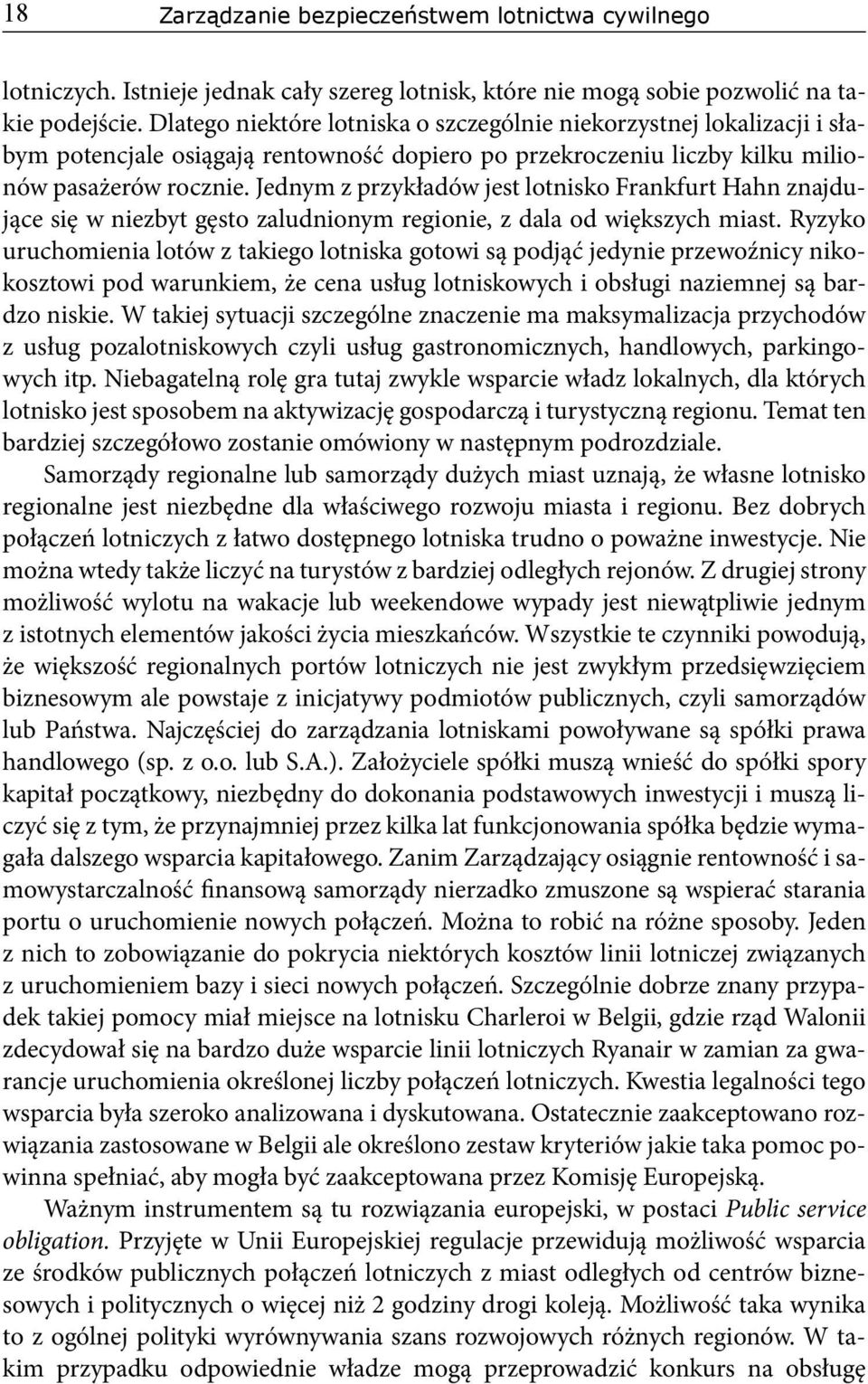 Jednym z przykładów jest lotnisko Frankfurt Hahn znajdujące się w niezbyt gęsto zaludnionym regionie, z dala od większych miast.