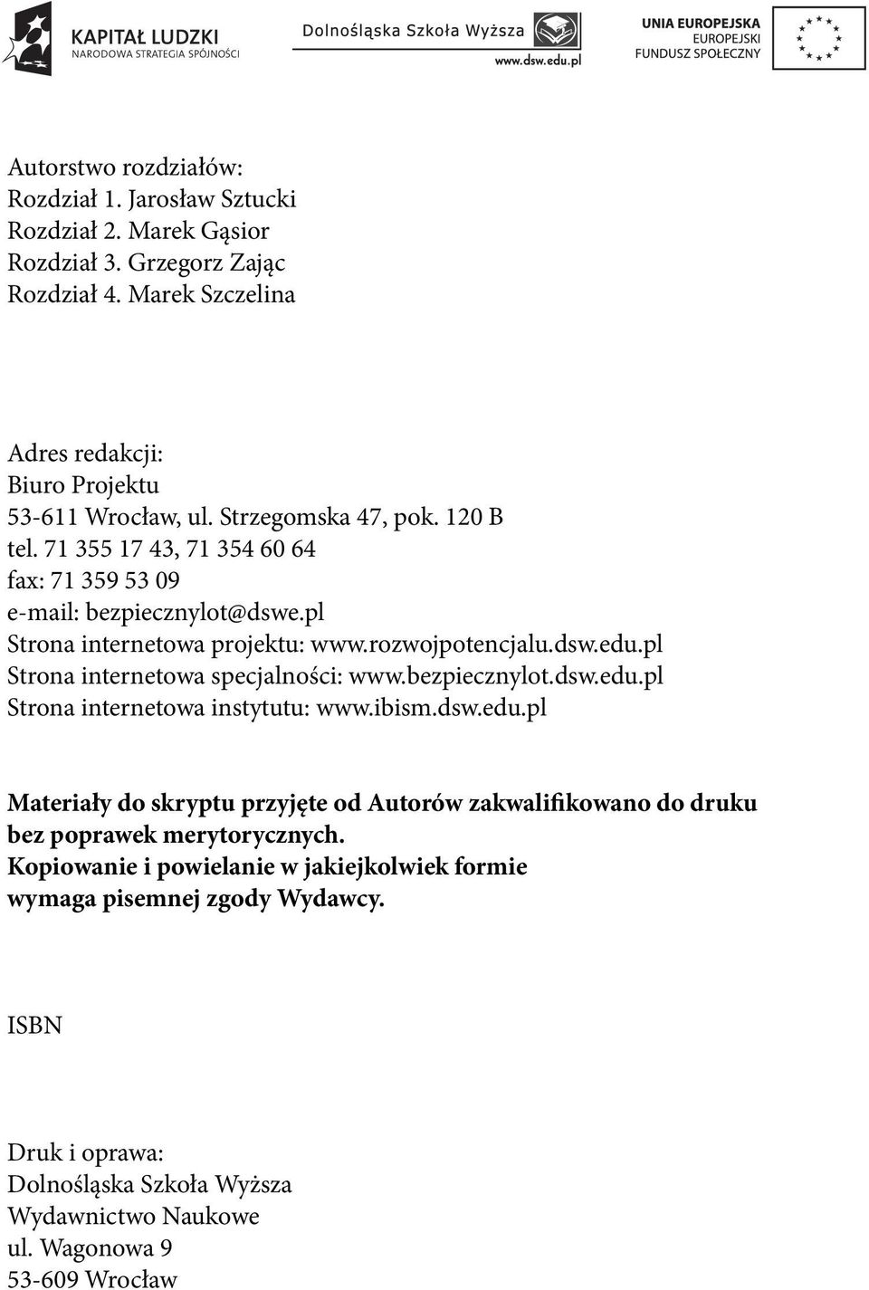 pl Strona internetowa specjalności: www.bezpiecznylot.dsw.edu.pl Strona internetowa instytutu: www.ibism.dsw.edu.pl Materiały do skryptu przyjęte od Autorów zakwalifikowano do druku bez poprawek merytorycznych.