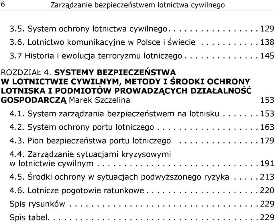 SYSTEMY BEZPIECZEŃSTWA W LOTNICTWIE CYWILNYM, METODY I ŚRODKI OCHRONY LOTNISKA I PODMIOTÓW PROWADZĄCYCH DZIAŁALNOŚĆ GOSPODARCZĄ Marek Szczelina 153 4.1. System zarządzania bezpieczeństwem na lotnisku.