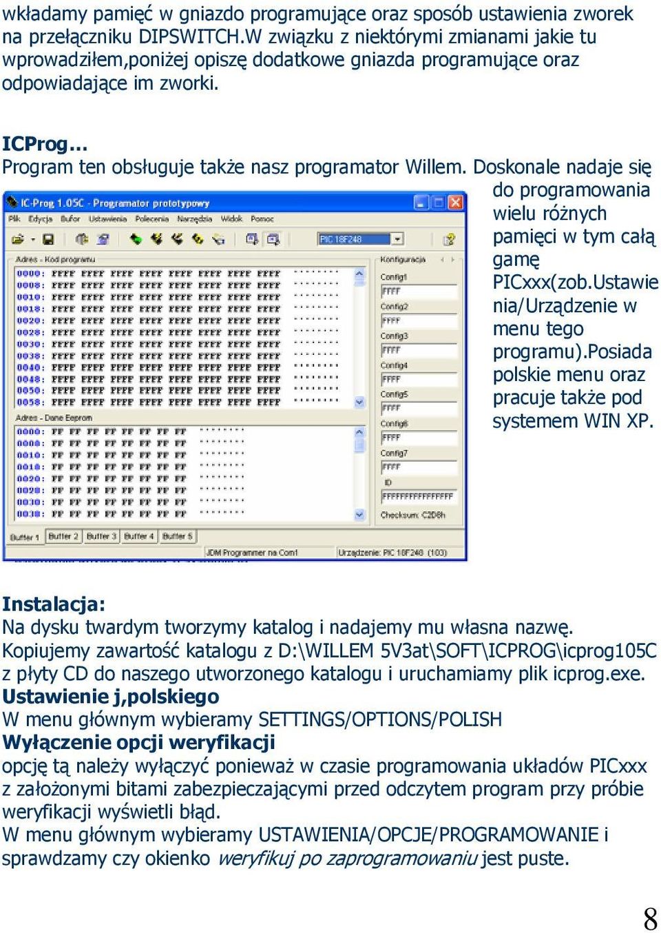 Doskonale nadaje się do programowania wielu różnych pamięci w tym całą gamę PICxxx(zob.Ustawie nia/urządzenie w menu tego programu).posiada polskie menu oraz pracuje także pod systemem WIN XP.