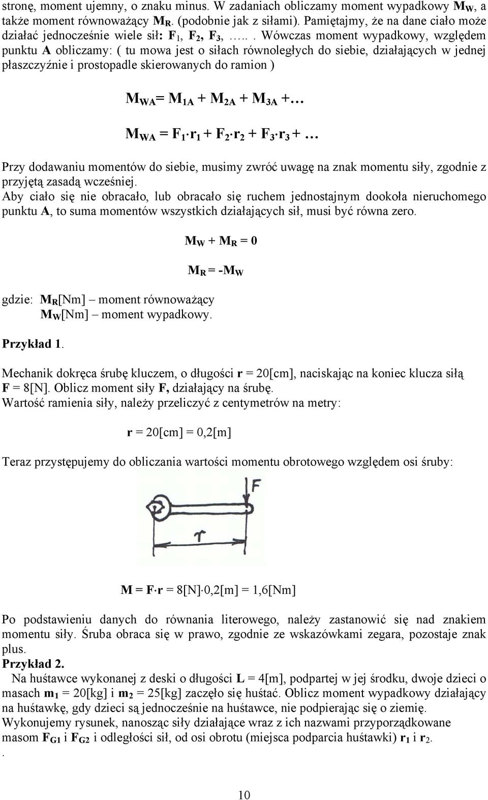 .. Wówczas moment wypadkowy, względem punktu A obliczamy: ( tu mowa jest o siłach równoległych do siebie, działających w jednej płaszczyźnie i prostopadle skierowanych do ramion ) M WA = M 1A + M 2A