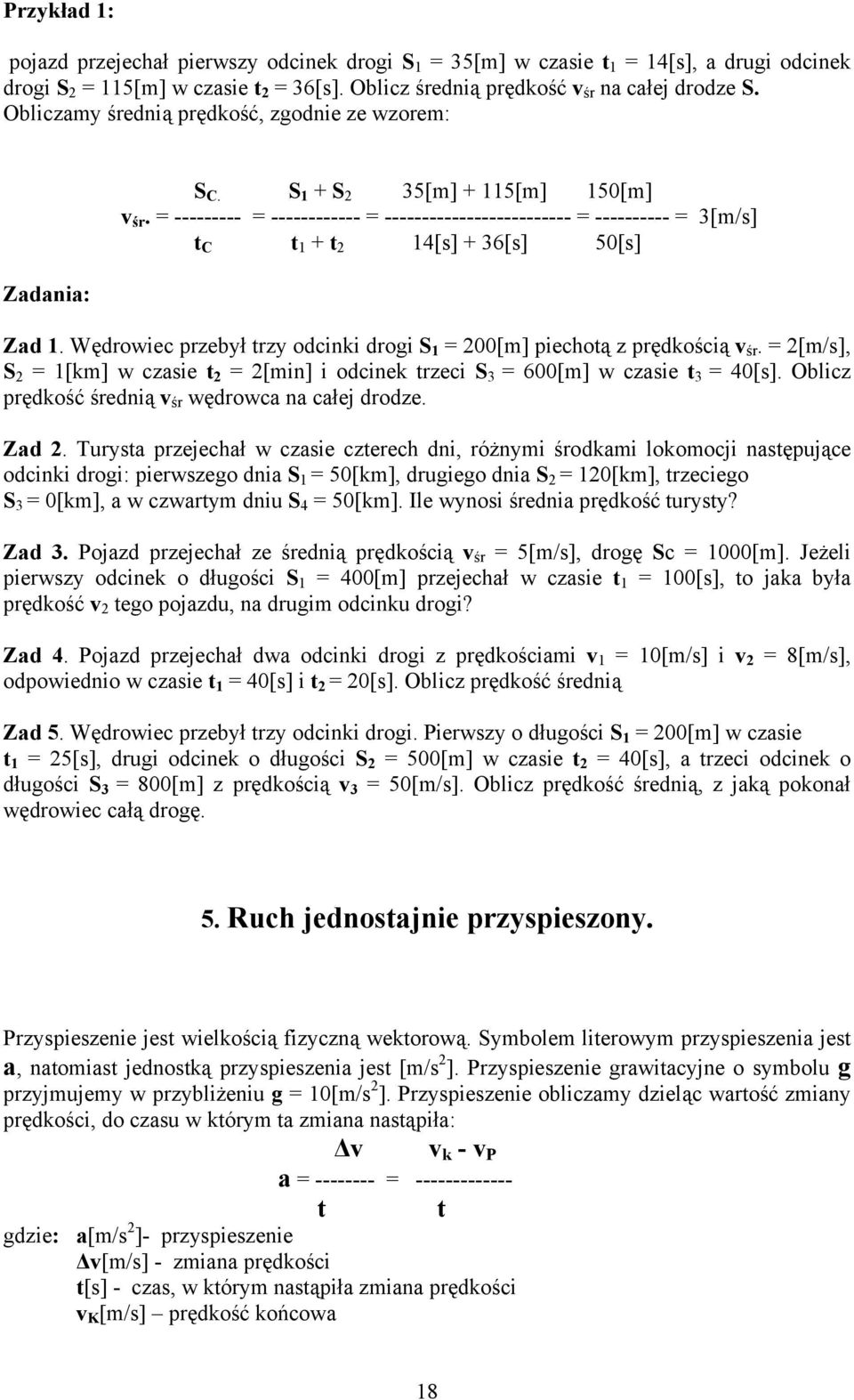 = --------- = ------------ = ------------------------- = ---------- = 3[m/s] t C t 1 + t 2 14[s] + 36[s] 50[s] Zad 1. Wędrowiec przebył trzy odcinki drogi S 1 = 200[m] piechotą z prędkością v śr.