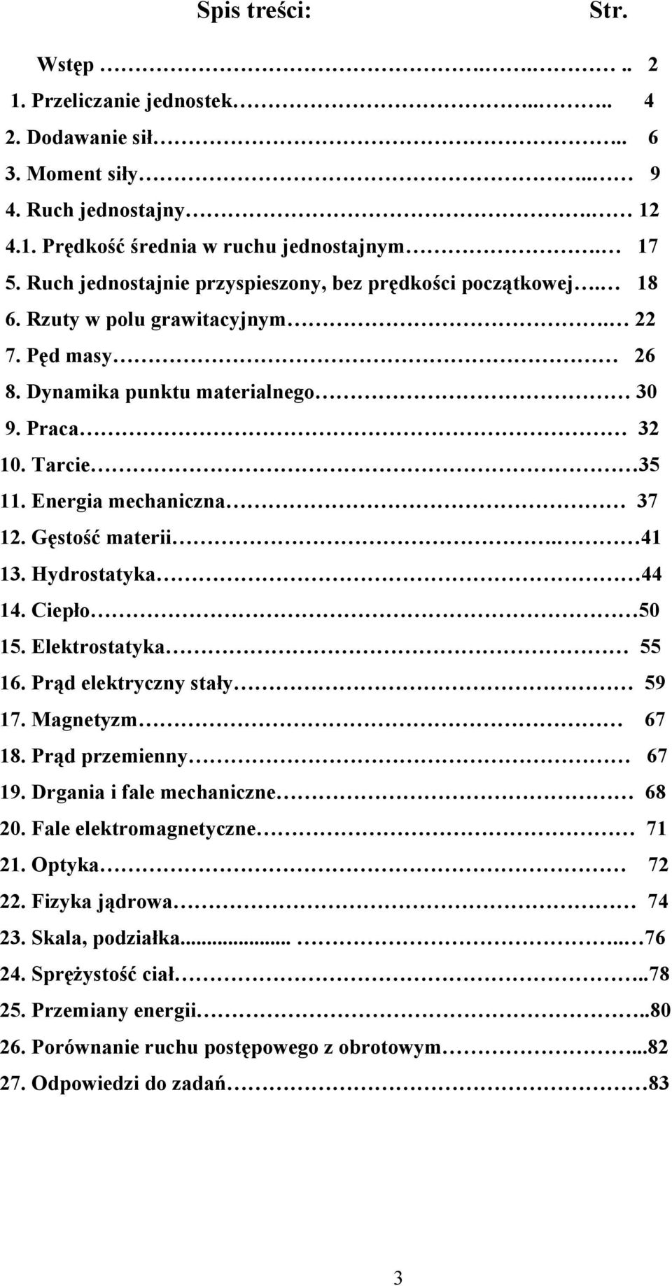 Energia mechaniczna 37 12. Gęstość materii. 41 13. Hydrostatyka 44 14. Ciepło 50 15. Elektrostatyka 55 16. Prąd elektryczny stały 59 17. Magnetyzm 67 18. Prąd przemienny 67 19.