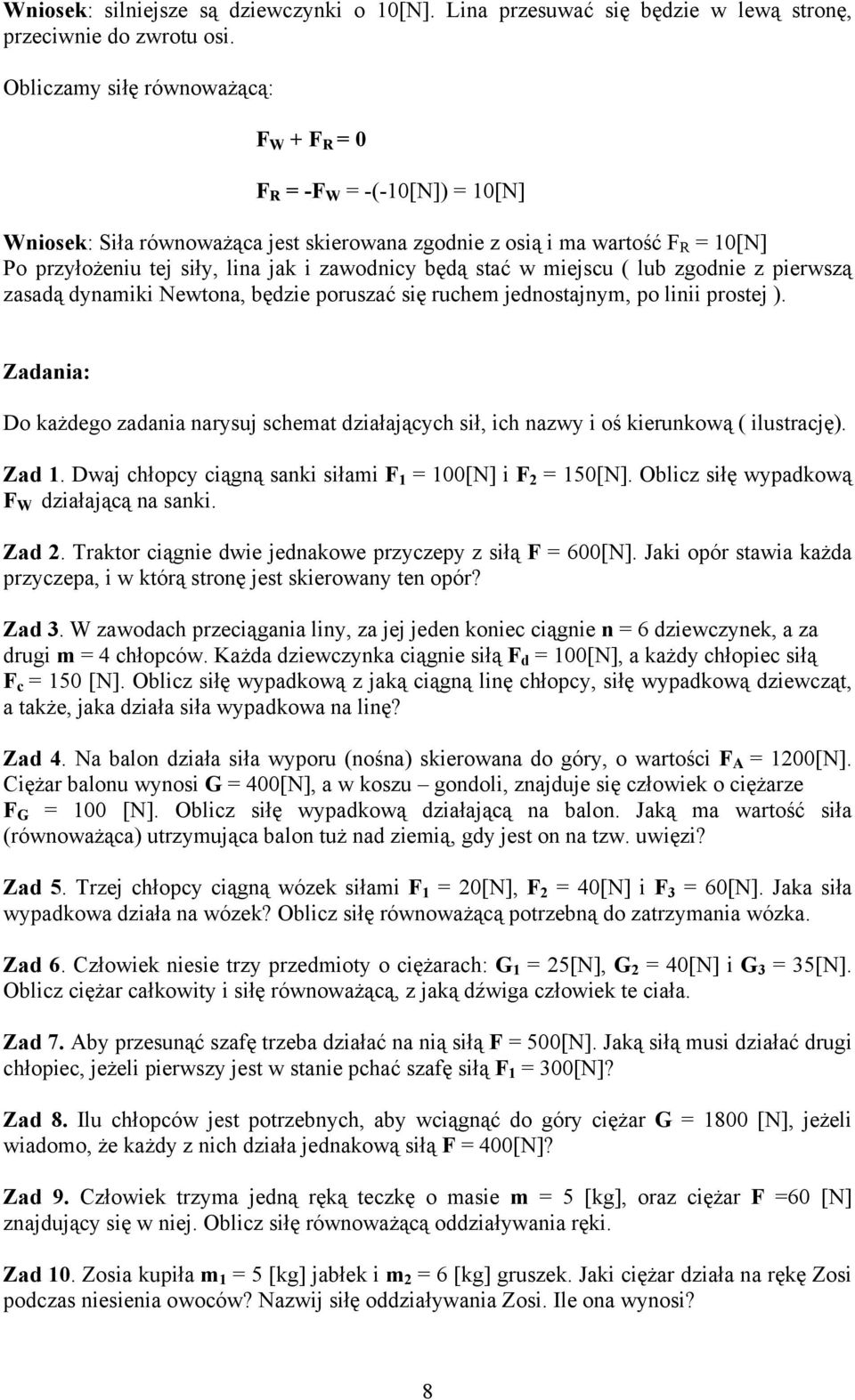 zawodnicy będą stać w miejscu ( lub zgodnie z pierwszą zasadą dynamiki Newtona, będzie poruszać się ruchem jednostajnym, po linii prostej ).