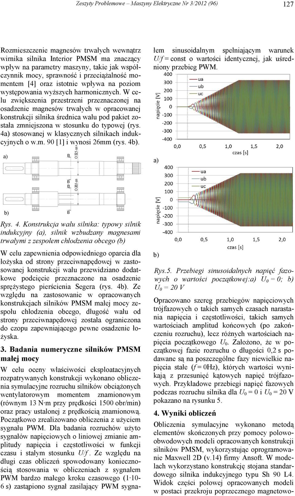 W celu zwiększenia przestrzeni przeznaczonej na osadzenie magnesów trwałych w opracowanej konstrukcji silnika średnica wału pod pakiet została zmniejszona w stosunku do typowej (rys.