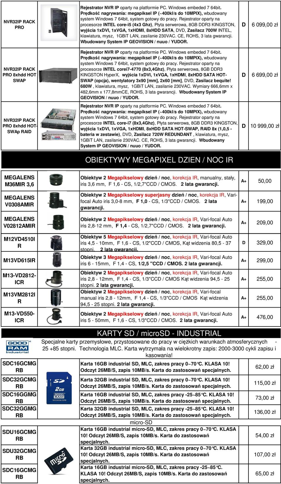 E, ROHS, 3 lata gwarancji. Wbudowany System IP GEOVISION / nuuo / YUOR. 6 099,00 zł NVR32IP RAK PRO 8xhdd HOT SWAP Rejestrator NVR IP oparty na platformie P. Windows embeded 7 64bit.