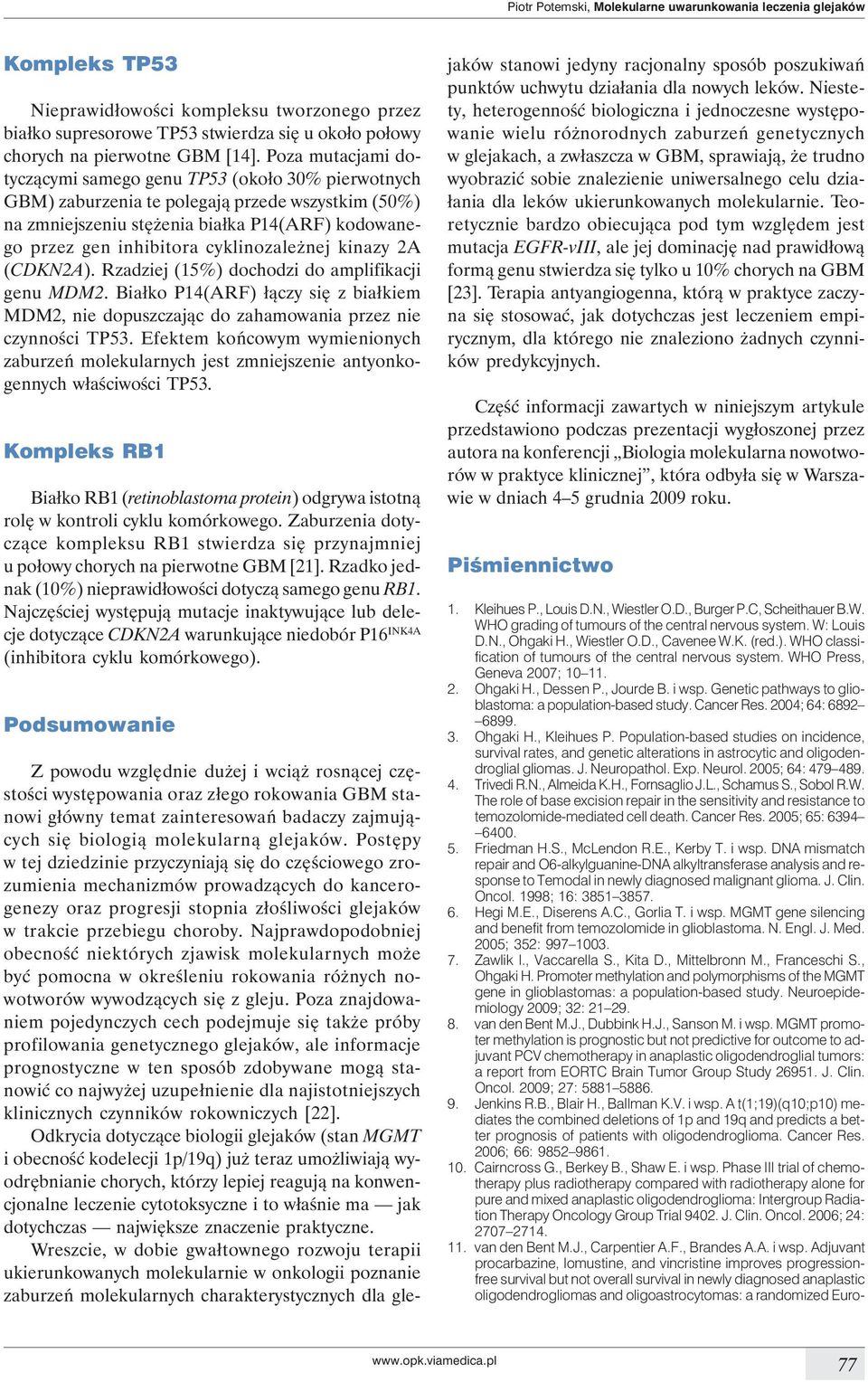 cyklinozależnej kinazy 2A (CDKN2A). Rzadziej (15%) dochodzi do amplifikacji genu MDM2. Białko P14(ARF) łączy się z białkiem MDM2, nie dopuszczając do zahamowania przez nie czynności TP53.