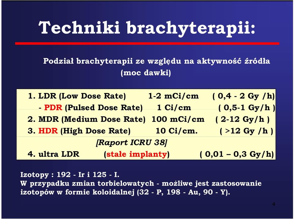 MDR (Medium Dose Rate) 100 mci/cm ( 2-12 Gy/h ) 3. HDR (High Dose Rate) 10 Ci/cm. ( >12 Gy /h ) [Raport ICRU 38] 4.