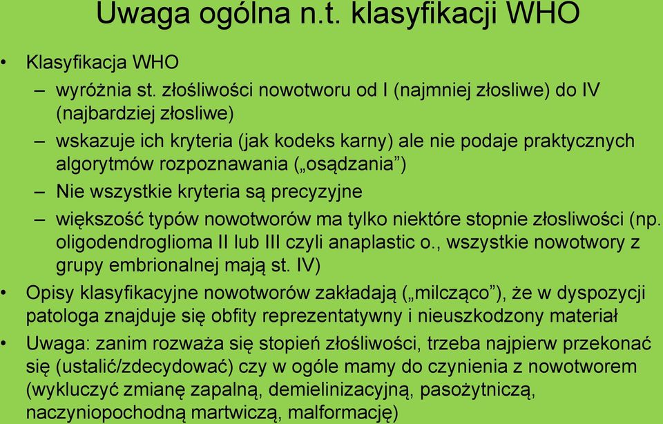 kryteria są precyzyjne większość typów nowotworów ma tylko niektóre stopnie złosliwości (np. oligodendroglioma II lub III czyli anaplastic o., wszystkie nowotwory z grupy embrionalnej mają st.