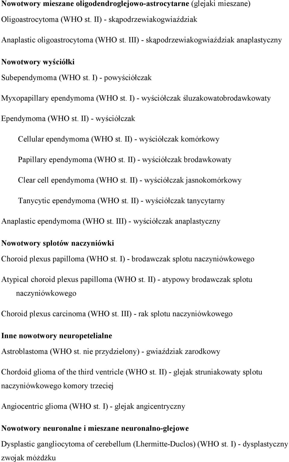 I) - wyściółczak śluzakowatobrodawkowaty Ependymoma (WHO st. II) - wyściółczak Cellular ependymoma (WHO st. II) - wyściółczak komórkowy Papillary ependymoma (WHO st.