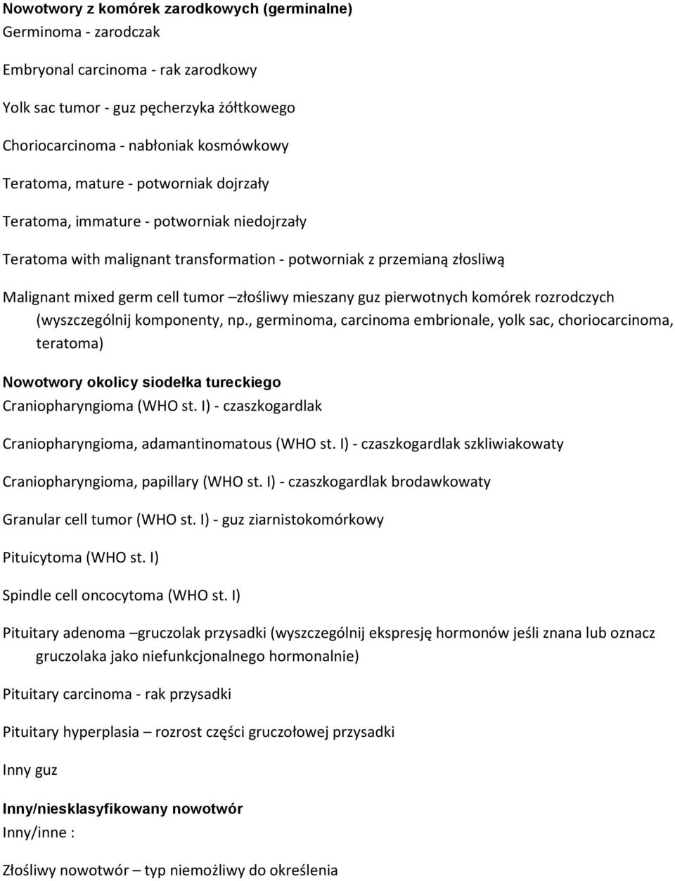 pierwotnych komórek rozrodczych (wyszczególnij komponenty, np., germinoma, carcinoma embrionale, yolk sac, choriocarcinoma, teratoma) Nowotwory okolicy siodełka tureckiego Craniopharyngioma (WHO st.