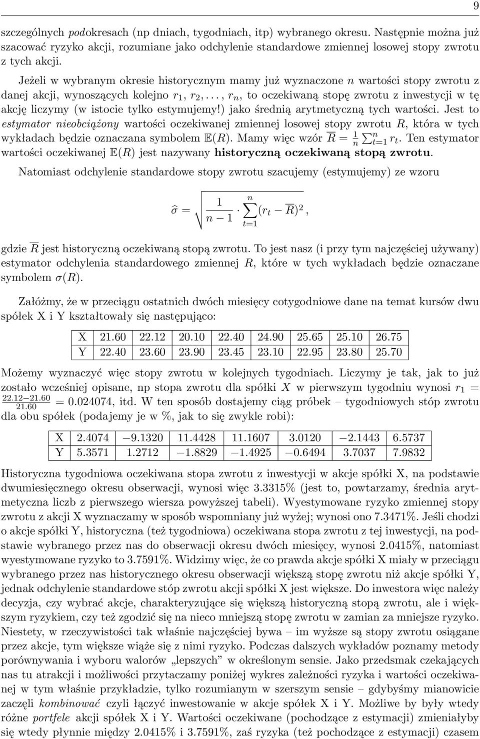 .., r n, to oczekiwaną stopę zwrotu z inwestycji w tę akcję liczymy (w istocie tylko estymujemy!) jako średnią arytmetyczną tych wartości.