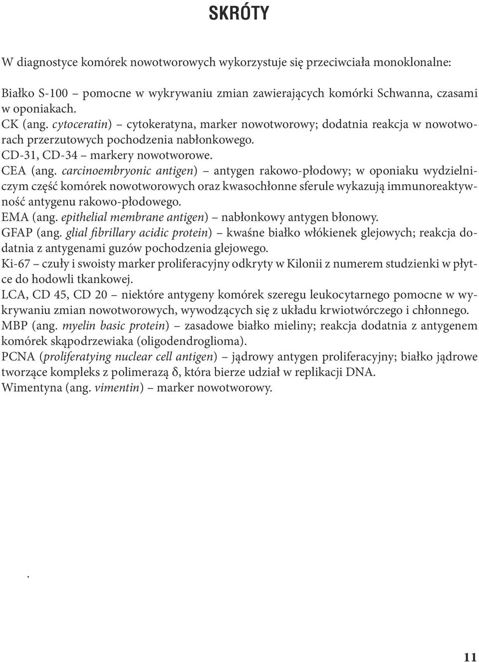 carcinoembryonic antigen) antygen rakowo-płodowy; w oponiaku wydzielniczym część komórek nowotworowych oraz kwasochłonne sferule wykazują immunoreaktywność antygenu rakowo-płodowego. EMA (ang.