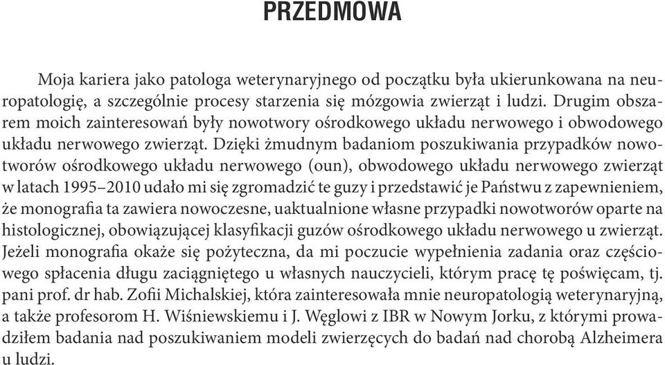 Dzięki żmudnym badaniom poszukiwania przypadków nowotworów ośrodkowego układu nerwowego (oun), obwodowego układu nerwowego zwierząt w latach 1995 2010 udało mi się zgromadzić te guzy i przedstawić je