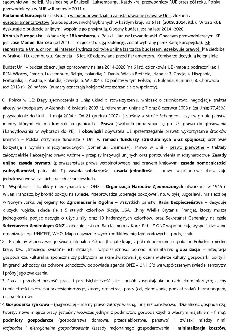 Obecny budżet jest na lata 2014-2020. Komisja Europejska - składa się z 28 komisarzy; z Polski Janusz Lewandowski. Obecnym przewodniczącym KE jest José Manuel Barroso (od 2010 r.