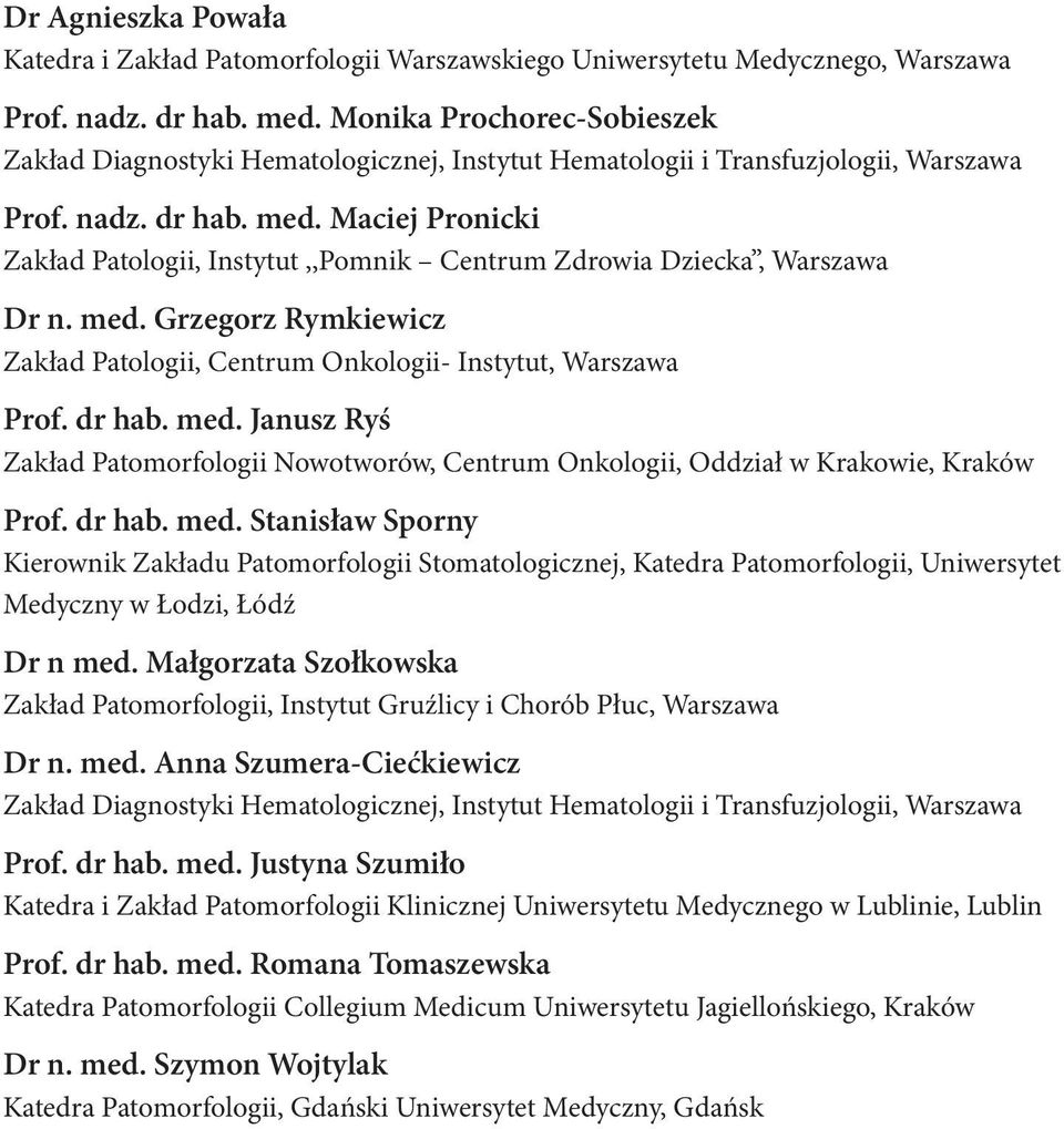 Maciej Pronicki Zakład Patologii, Instytut,,Pomnik Centrum Zdrowia Dziecka, Warszawa Dr n. med. Grzegorz Rymkiewicz Zakład Patologii, Centrum Onkologii- Instytut, Warszawa Prof. dr hab. med. Janusz Ryś Zakład Patomorfologii Nowotworów, Centrum Onkologii, Oddział w Krakowie, Kraków Prof.