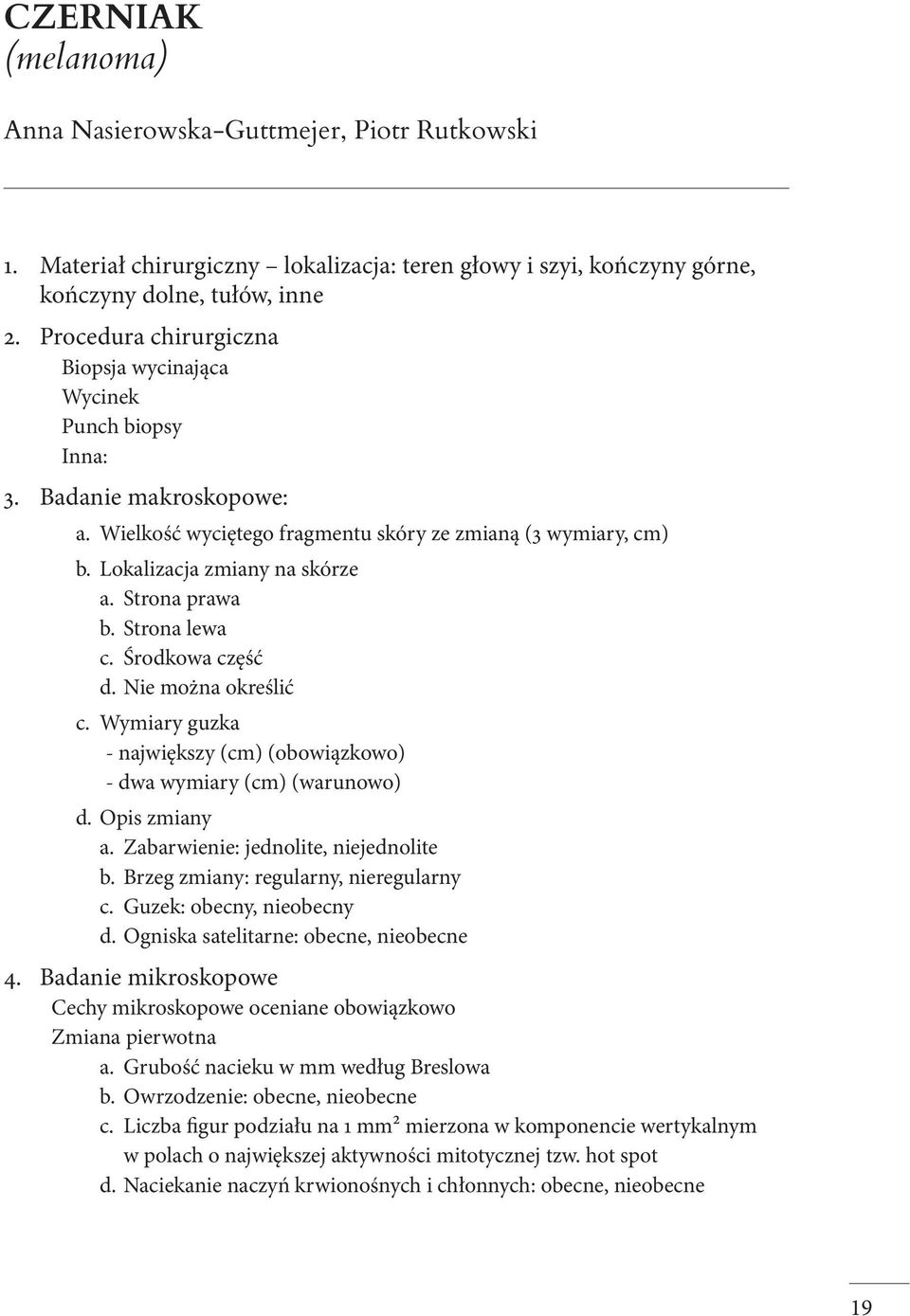 Wielkość wyciętego fragmentu skóry ze zmianą (3 wymiary, cm) b. Lokalizacja zmiany na skórze a. Strona prawa b. Strona lewa c. Środkowa część d. Nie można określić c.