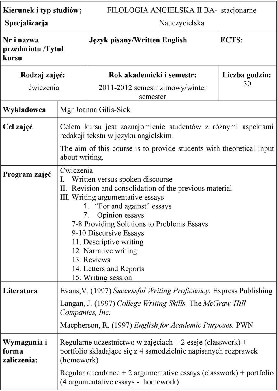 The aim of this course is to provide students with theoretical input about writing. Ćwiczenia I. Written versus spoken discourse II. Revision and consolidation of the previous material III.