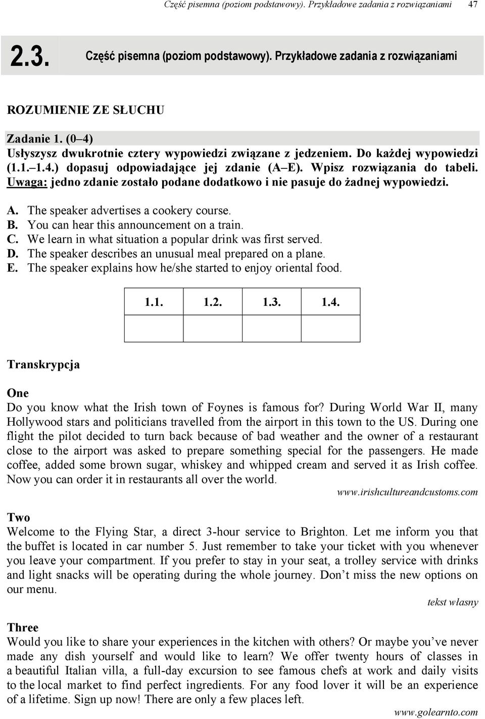 Uwaga: jedno zdanie zostało podane dodatkowo i nie pasuje do żadnej wypowiedzi. A. The speaker advertises a cookery course. B. You can hear this announcement on a train. C.