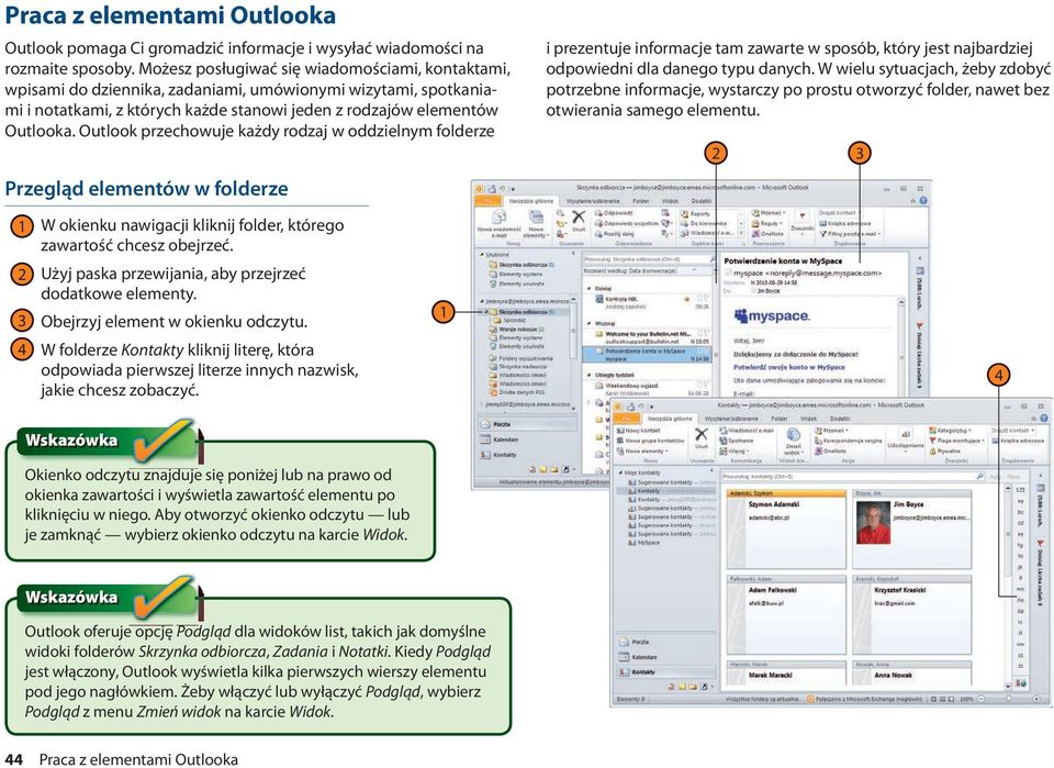 Outlook przechowuje każdy rodzaj w oddzielnym folderze Przegląd elementów w folderze i prezentuje informacje tam zawarte w sposób, który jest najbardziej odpowiedni dla danego typu danych.