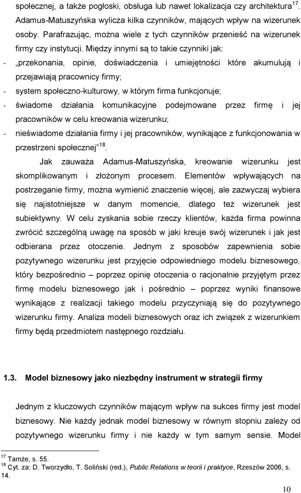 Między innymi są to takie czynniki jak: - przekonania, opinie, doświadczenia i umiejętności które akumulują i przejawiają pracownicy firmy; - system społeczno-kulturowy, w którym firma funkcjonuje; -