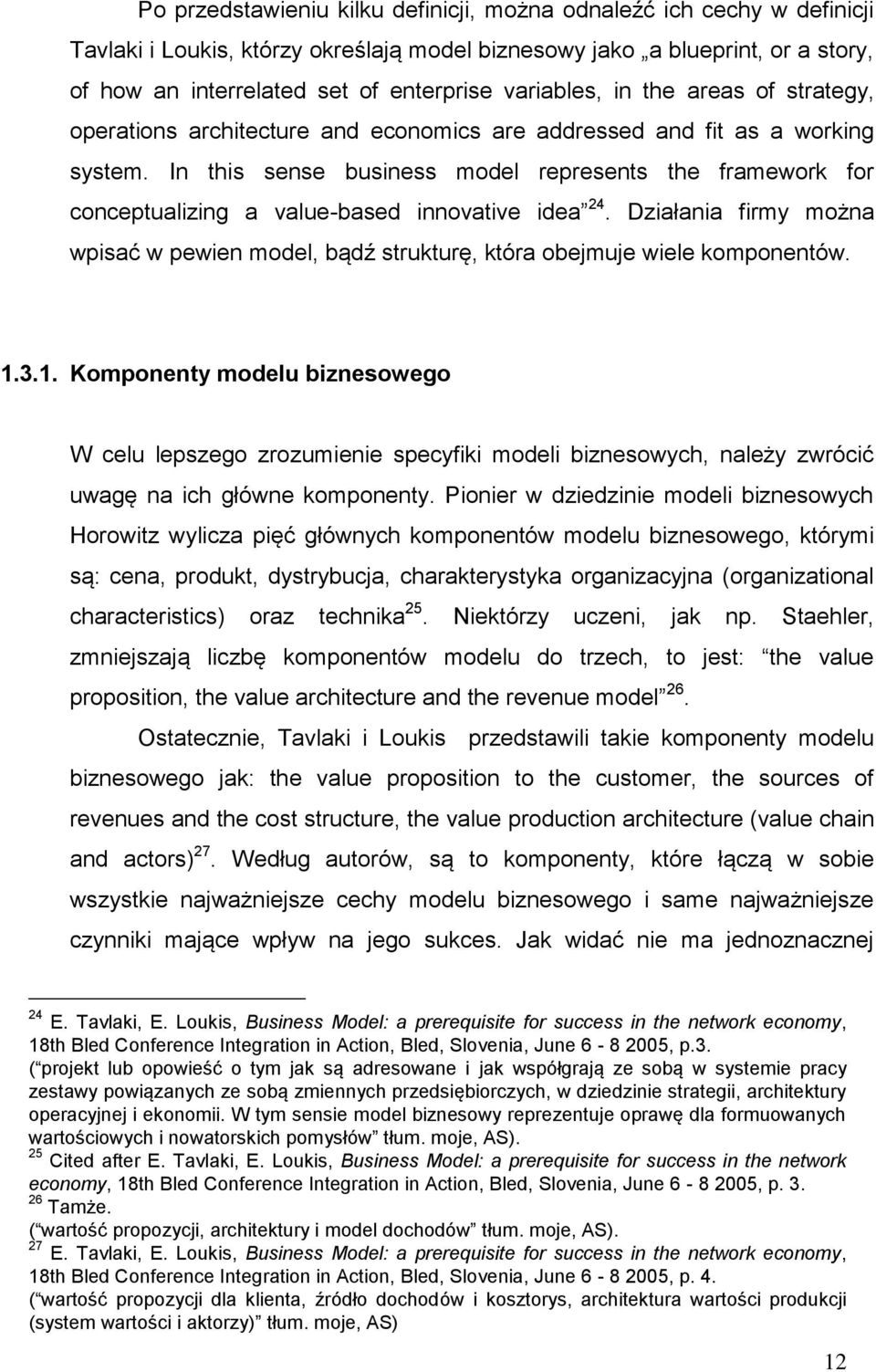 In this sense business model represents the framework for conceptualizing a value-based innovative idea 24.