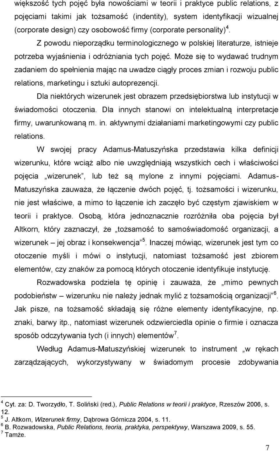 Może się to wydawać trudnym zadaniem do spełnienia mając na uwadze ciągły proces zmian i rozwoju public relations, marketingu i sztuki autoprezencji.