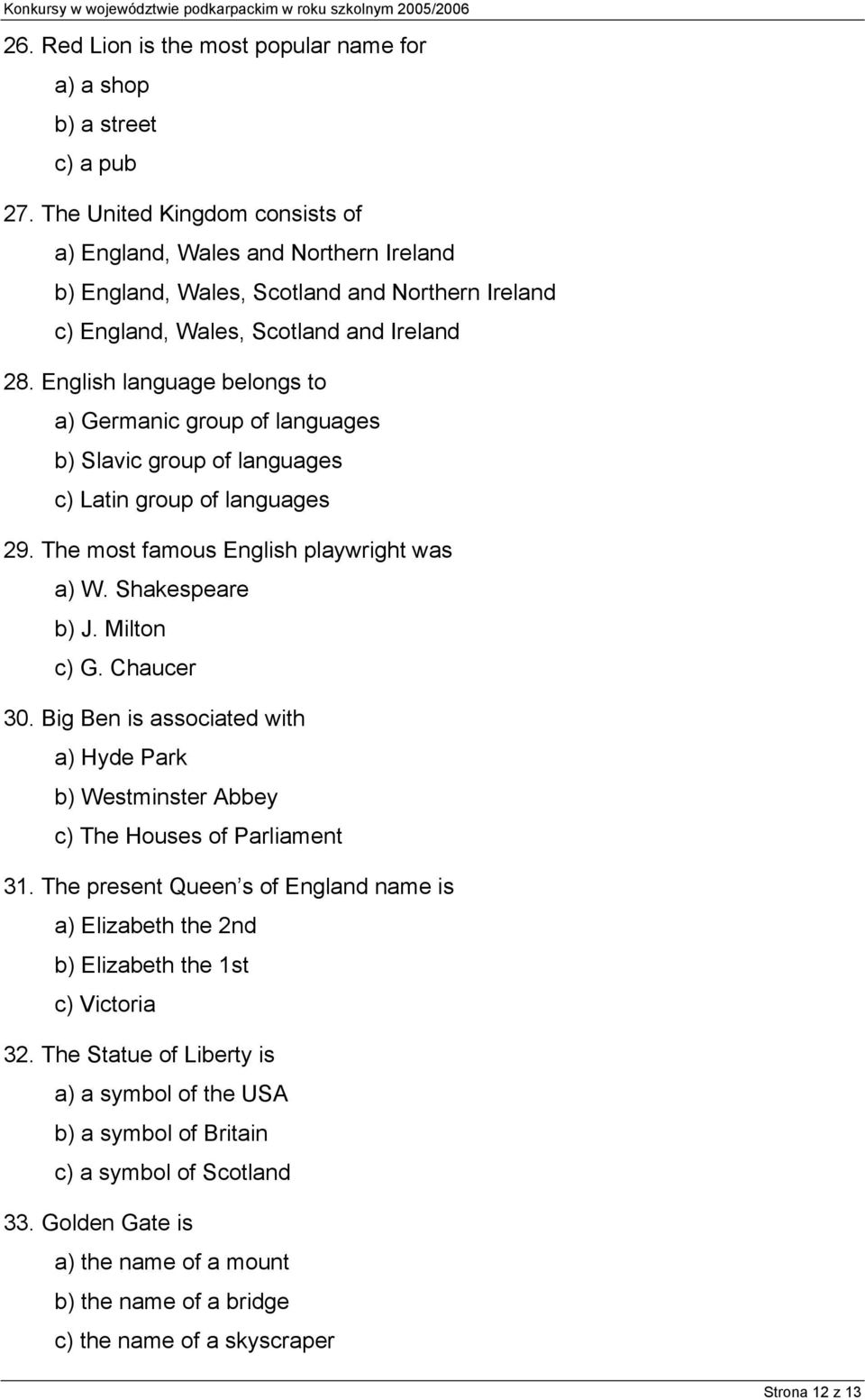 English language belongs to a) Germanic group of languages b) Slavic group of languages c) Latin group of languages 29. The most famous English playwright was a) W. Shakespeare b) J. Milton c) G.