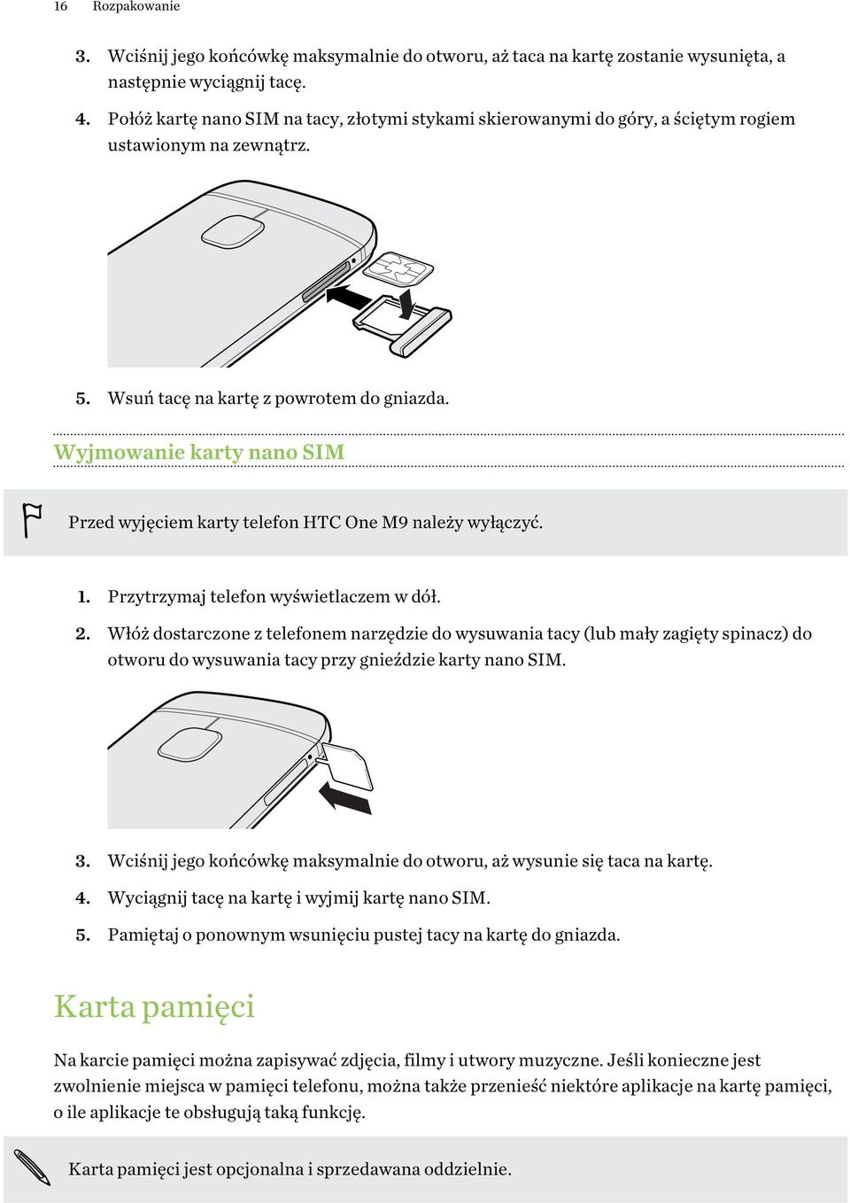 Wyjmowanie karty nano SIM Przed wyjęciem karty telefon HTC One M9 należy wyłączyć. 1. Przytrzymaj telefon wyświetlaczem w dół. 2.