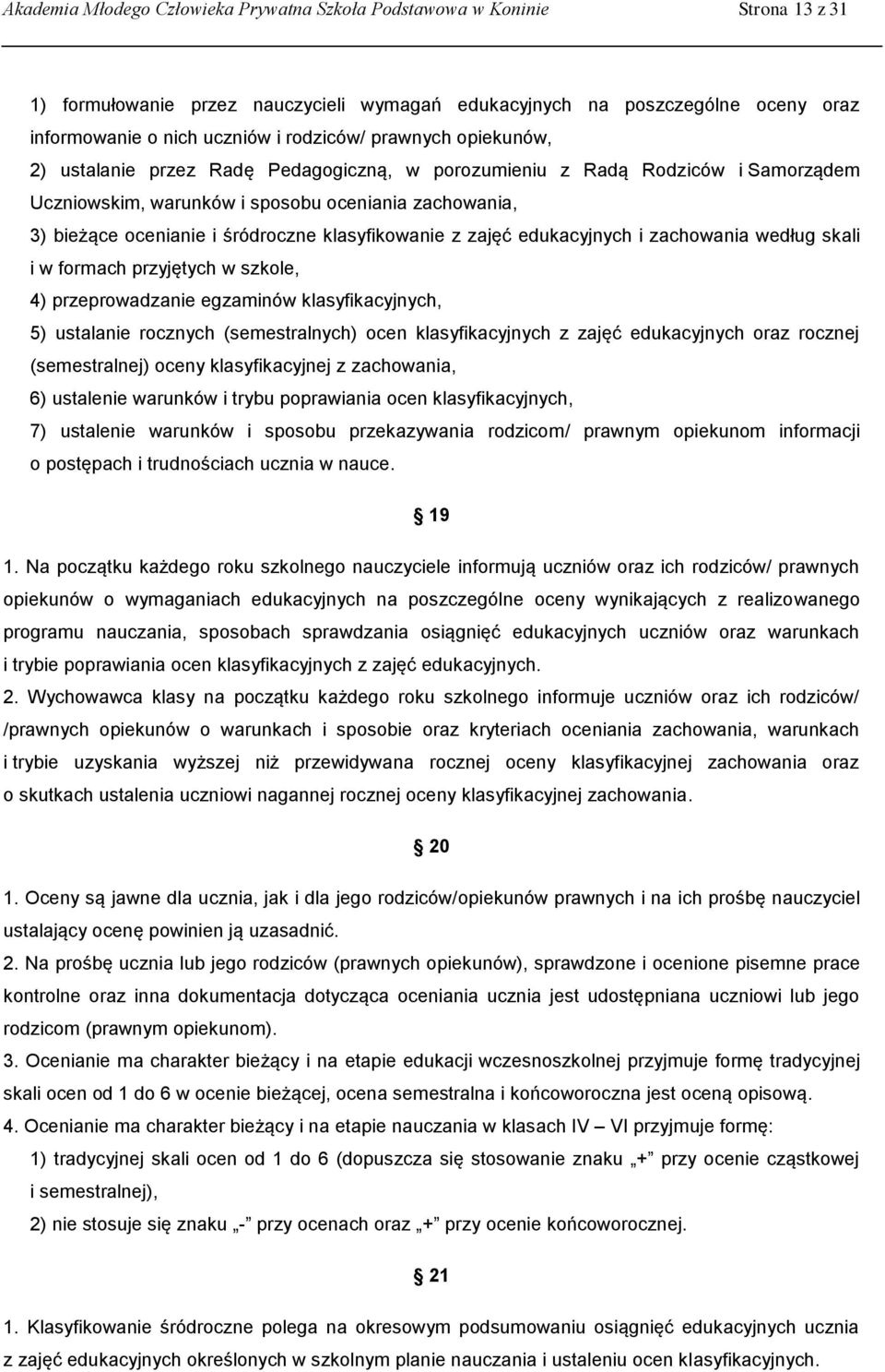 klasyfikowanie z zajęć edukacyjnych i zachowania według skali i w formach przyjętych w szkole, 4) przeprowadzanie egzaminów klasyfikacyjnych, 5) ustalanie rocznych (semestralnych) ocen