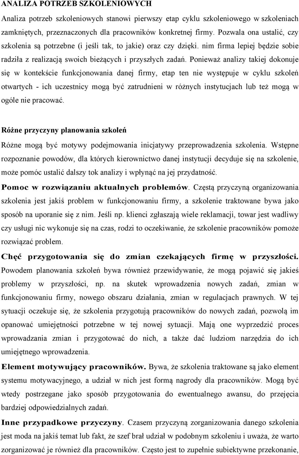 Ponieważ analizy takiej dokonuje się w kontekście funkcjonowania danej firmy, etap ten nie występuje w cyklu szkoleń otwartych - ich uczestnicy mogą być zatrudnieni w różnych instytucjach lub też