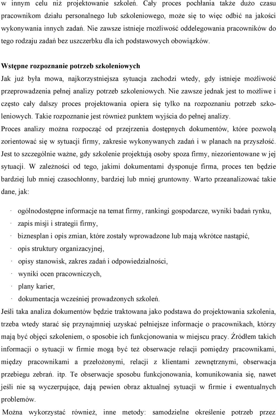 Wstępne rozpoznanie potrzeb szkoleniowych Jak już była mowa, najkorzystniejsza sytuacja zachodzi wtedy, gdy istnieje możliwość przeprowadzenia pełnej analizy potrzeb szkoleniowych.