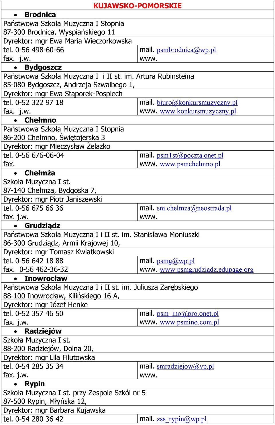 0-52 322 97 18 Chełmno Państwowa Szkoła Muzyczna I Stopnia 86-200 Chełmno, Świętojerska 3 mgr Mieczysław Żelazko tel. 0-56 676-06-04 biuro@konkursmuzyczny.pl konkursmuzyczny.pl psm1st@poczta.onet.