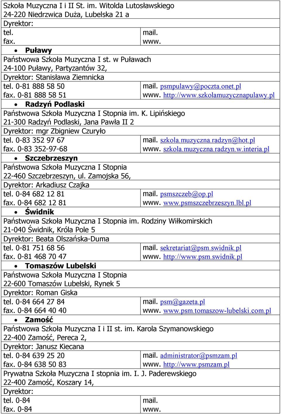 Lipińskiego 21-300 Radzyń Podlaski, Jana Pawła II 2 mgr Zbigniew Czuryło tel. 0-83 352 97 67 0-83 352-97-68 psmpulawy@poczta.onet.pl http://szkolamuzycznapulawy.pl szkola.muzyczna.radzyn@hot.