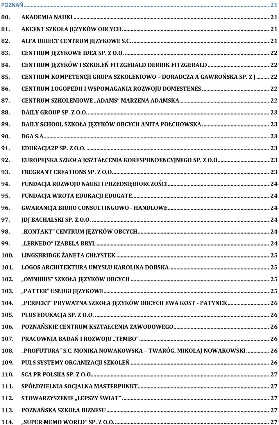 CENTRUM SZKOLENIOWE ADAMS MARZENA ADAMSKA... 22 88. DAILY GROUP SP. Z O.O.... 23 89. DAILY SCHOOL SZKOŁA JĘZYKÓW OBCYCH ANITA POŁCHOWSKA... 23 90. DGA S.A.... 23 91. EDUKACJA2P SP. Z O.O.... 23 92.