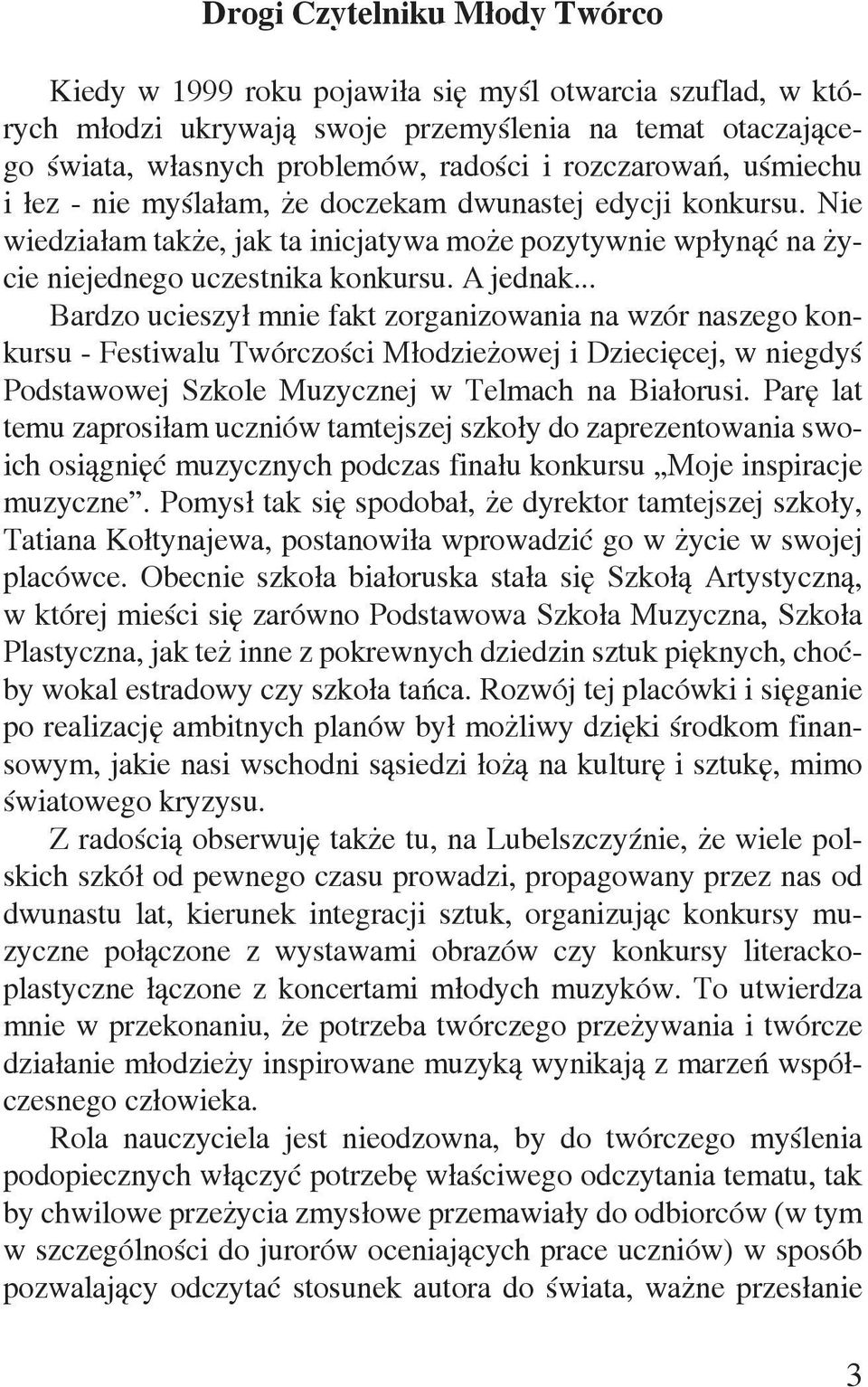 .. Bardzo ucieszył mnie fakt zorganizowania na wzór naszego konkursu - Festiwalu Twórczości Młodzieżowej i Dziecięcej, w niegdyś Podstawowej Szkole Muzycznej w Telmach na Białorusi.