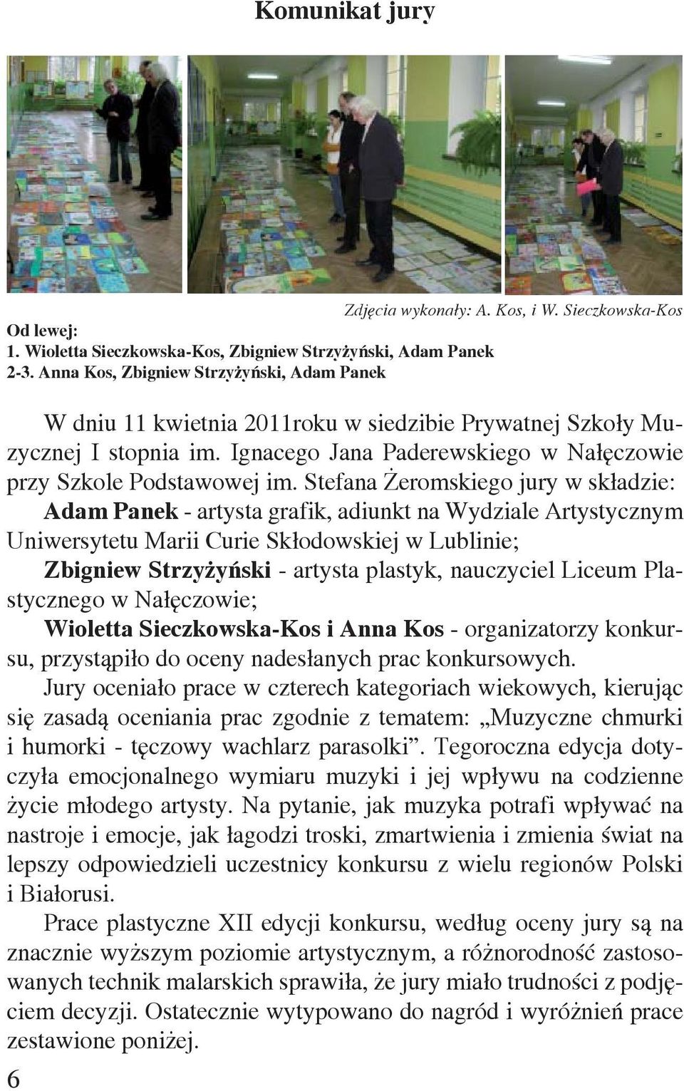 Stefana Żeromskiego jury w składzie: Adam Panek - artysta grafik, adiunkt na Wydziale Artystycznym Uniwersytetu Marii Curie Skłodowskiej w Lublinie; Zbigniew Strzyżyński - artysta plastyk, nauczyciel