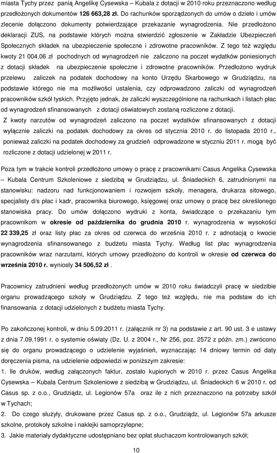 Nie przedłoŝono deklaracji ZUS, na podstawie których moŝna stwierdzić zgłoszenie w Zakładzie Ubezpieczeń Społecznych składek na ubezpieczenie społeczne i zdrowotne pracowników.