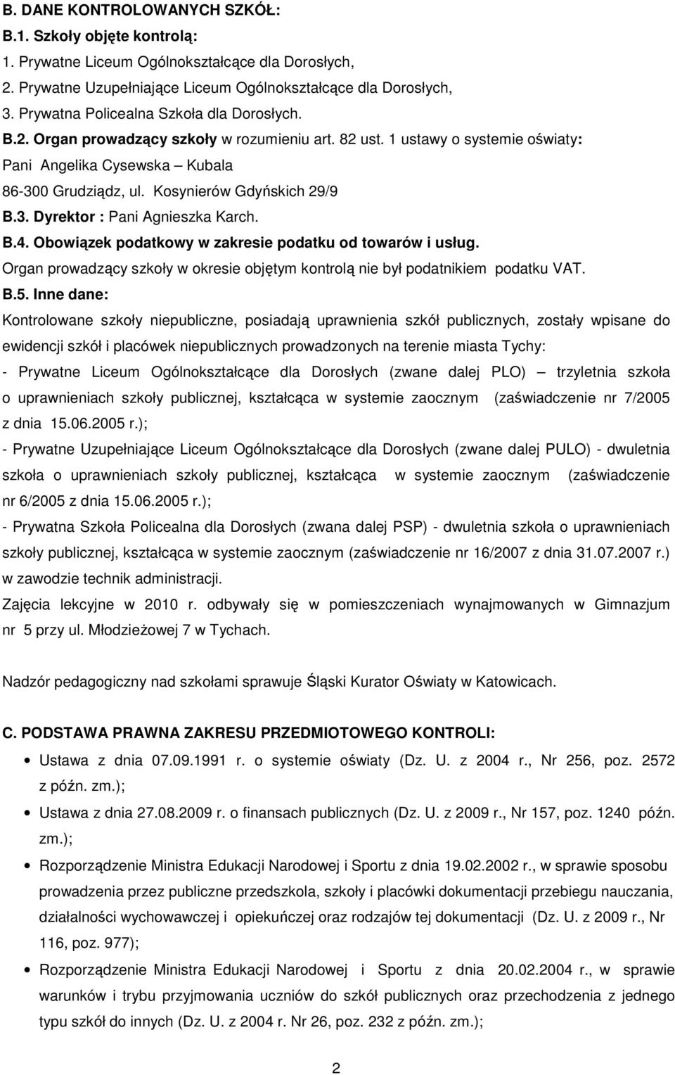 . Dyrektor : Pani Agnieszka Karch. B.. Obowiązek podatkowy w zakresie podatku od towarów i usług. Organ prowadzący szkoły w okresie objętym kontrolą nie był podatnikiem podatku VAT. B.5.