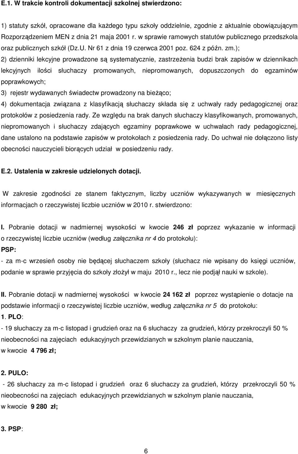 ); ) dzienniki lekcyjne prowadzone są systematycznie, zastrzeŝenia budzi brak zapisów w dziennikach lekcyjnych ilości słuchaczy promowanych, niepromowanych, dopuszczonych do egzaminów poprawkowych; )