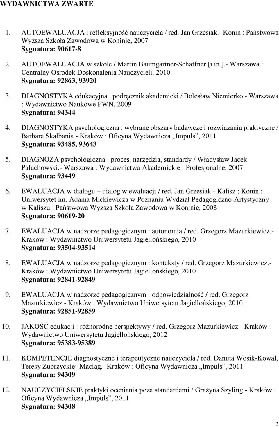DIAGNOSTYKA edukacyjna : podręcznik akademicki / Bolesław Niemierko.- Warszawa : Wydawnictwo Naukowe PWN, 2009 Sygnatura: 94344 4.
