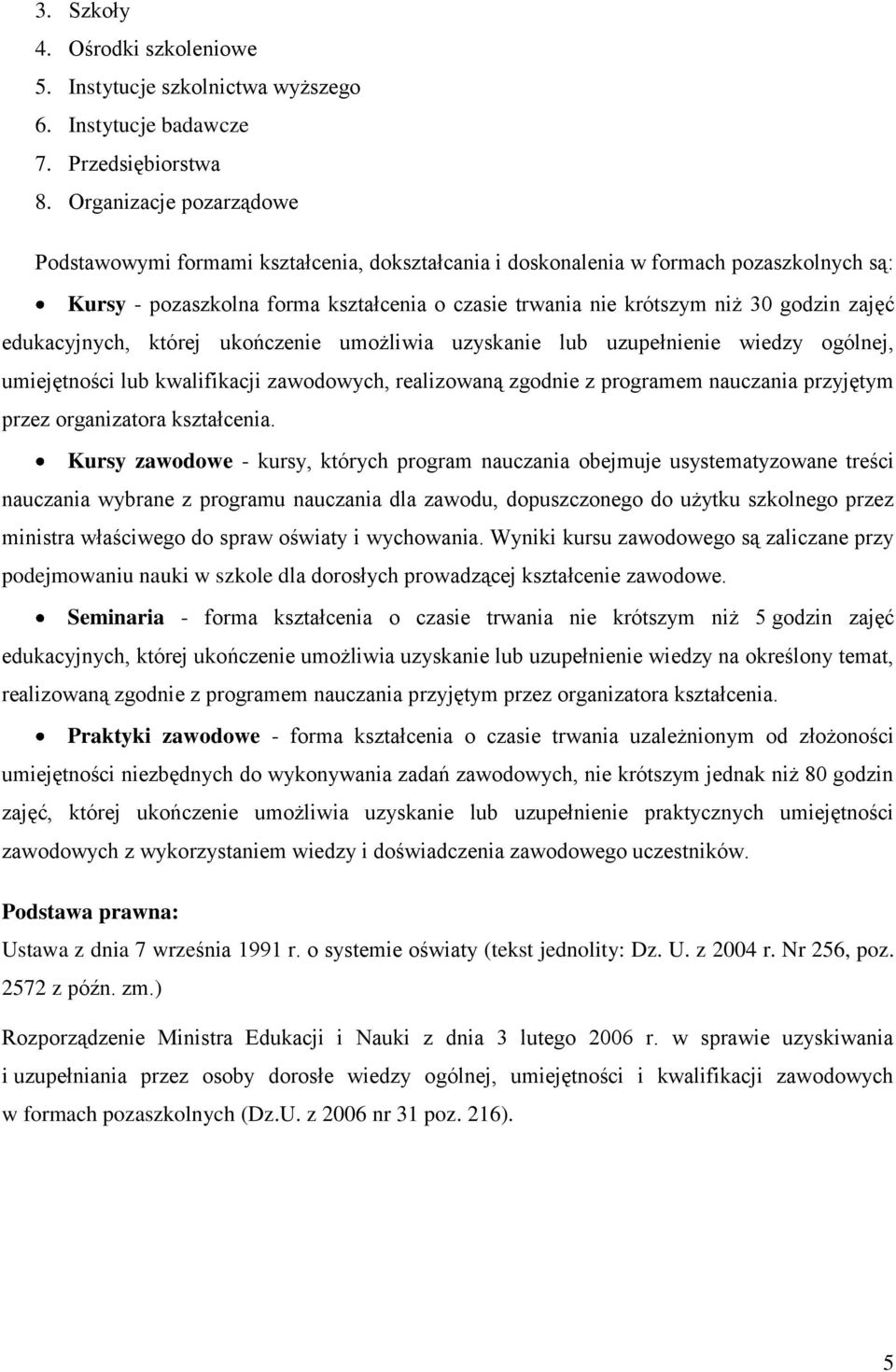 zajęć edukacyjnych, której ukończenie umożliwia uzyskanie lub uzupełnienie wiedzy ogólnej, umiejętności lub kwalifikacji zawodowych, realizowaną zgodnie z programem nauczania przyjętym przez