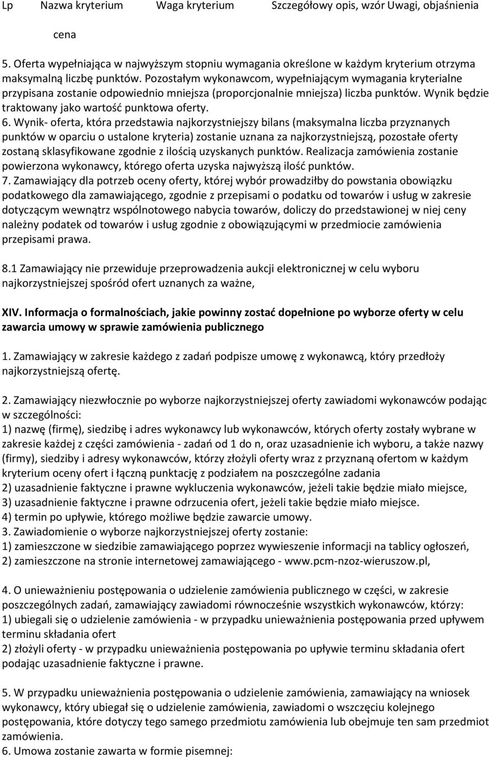 Wynik- oferta, która przedstawia najkorzystniejszy bilans (maksymalna liczba przyznanych punktów w oparciu o ustalone kryteria) zostanie uznana za najkorzystniejszą, pozostałe oferty zostaną