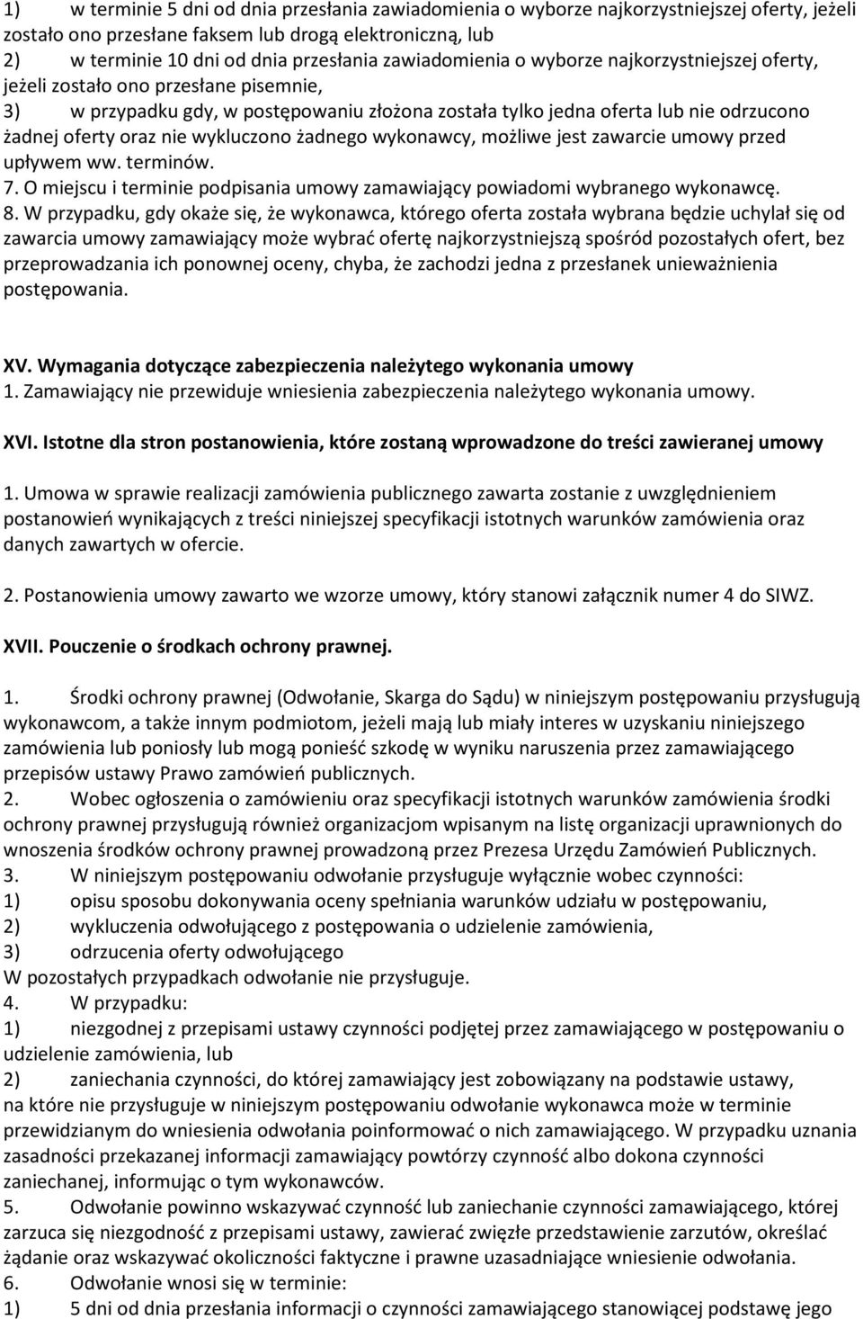 nie wykluczono żadnego wykonawcy, możliwe jest zawarcie umowy przed upływem ww. terminów. 7. O miejscu i terminie podpisania umowy zamawiający powiadomi wybranego wykonawcę. 8.