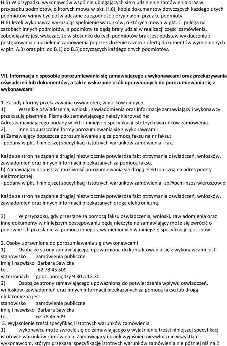 C polega na zasobach innych podmiotów, a podmioty te będą brały udział w realizacji części zamówienia, zobowiązany jest wykazać, że w stosunku do tych podmiotów brak jest podstaw wykluczenia z