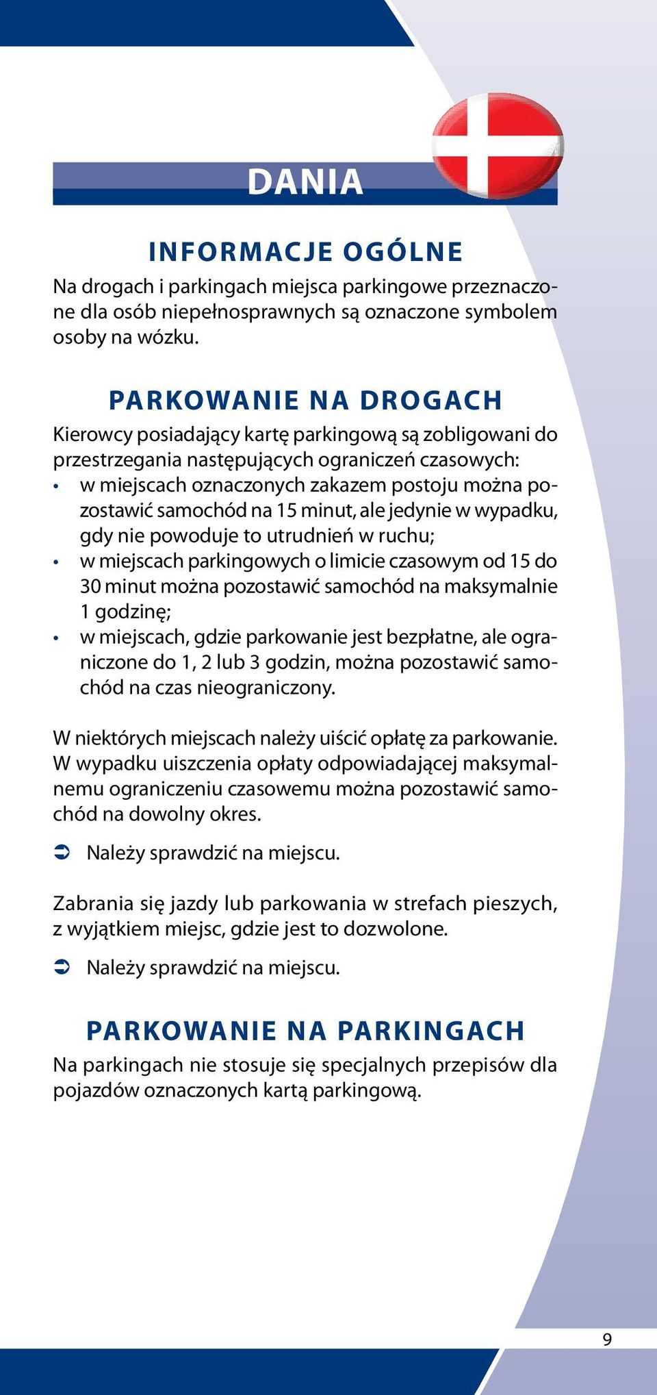 wypadku, gdy nie powoduje to utrudnień w ruchu; w miejscach parkingowych o limicie czasowym od 15 do 30 minut można pozostawić samochód na maksymalnie 1 godzinę; w miejscach, gdzie parkowanie jest